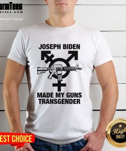 Hot Joseph Biden Made My Guns Transgender T-Shirt
