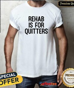 Hot Rehab Is For Quitters T-Shirt