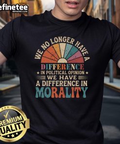 Vintage T-shirt featuring 'Hot We No Longer Have A Difference In Political Opinion We Have A Difference In Morality' design.