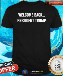 Hot Welcome Back President Trump Us Election 2024 Republicans T-Shirt