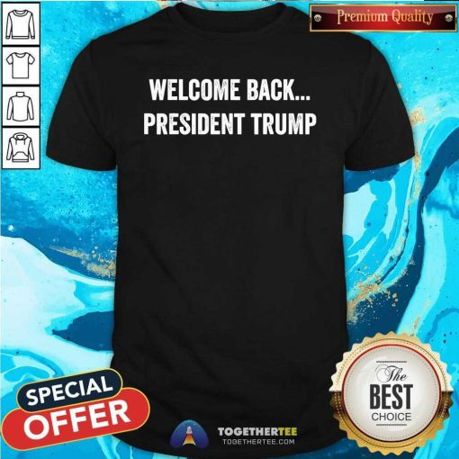 Hot Welcome Back President Trump Us Election 2024 Republicans T-Shirt