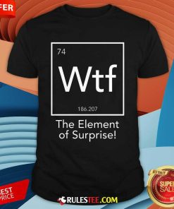 Hot Wtf The Element Of Surprise Funny Science T-Shirt