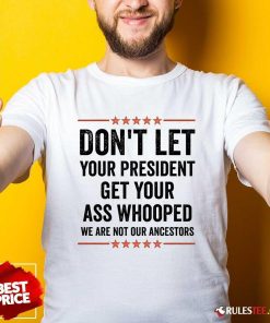 Hot Don't Let Your President Get Your Ass Whooped We Are Not Our Ancestors US Election 2024 T-Shirt