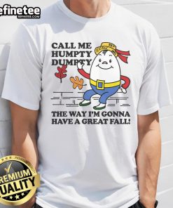 Alt Text: Funny 'Nice Call Me Humpty Dumpty The Way I'm Gonna Have A Great Fall' T-Shirt design for fall fashion enthusiasts.