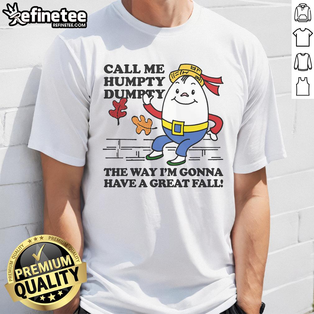 Nice Call Me Humpty Dumpty The Way I'M Gonna Have A Great Fall T Shirt Alt Text: Funny 'Nice Call Me Humpty Dumpty The Way I'm Gonna Have A Great Fall' T-Shirt design for fall fashion enthusiasts.