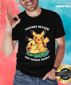Nice Cute Pikachu Friends Become Our Chosen Family T-Shirt