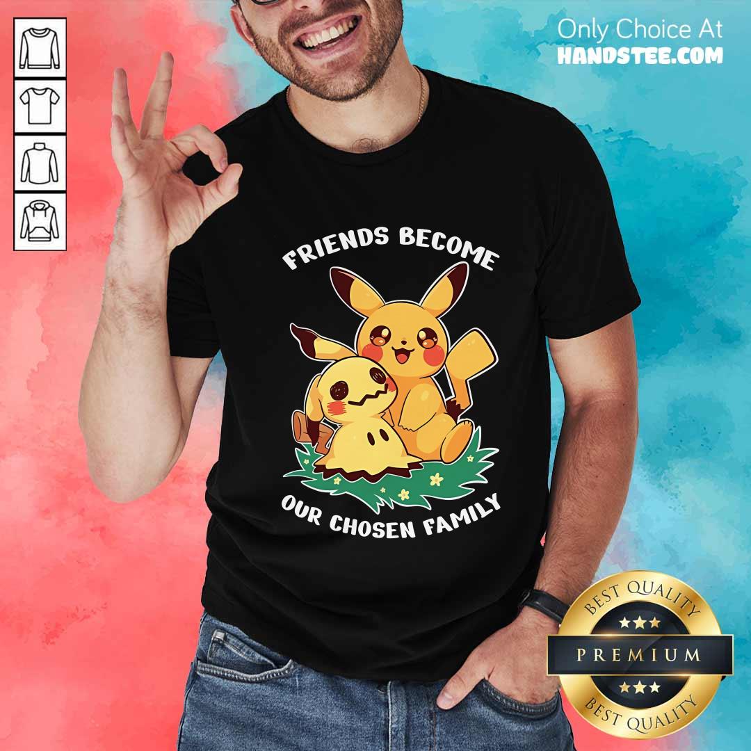 Shirt Nice Cute Pikachu Friends Become Our Chosen Family T-Shirt