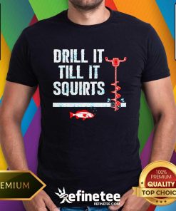 Nice Drill It Till It Squirts Ice Fishing Auger T-Shirt