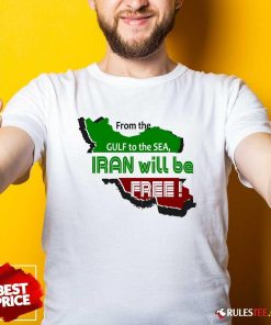 Nice From The Gulf To The Sea Iran Will Be Free T-Shirt
