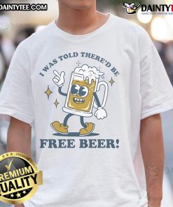 Funny 'Nice I Was Told There'd Be Free Beer' T-Shirt design perfect for beer lovers and humorous gift ideas.
