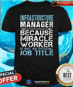 Nice Infrastructure Manager Because Miracle Worker Is Not A Job Title T-Shirt