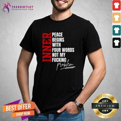 Nice Inner Peace Begins With Four Words T-Shirt
