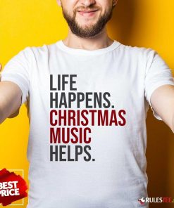 Nice Life Happens Christmas Music Helps T-Shirt