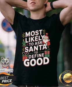 Nice Most Likely To Ask Santa To Define Good Christmas T-Shirt