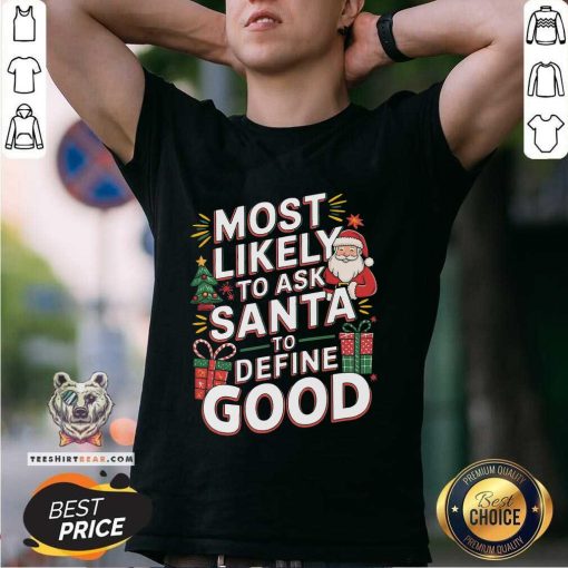 Nice Most Likely To Ask Santa To Define Good Christmas T-Shirt