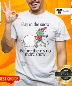 Nice Play In The Snow Before There's No More Snow T-Shirt featuring a playful winter design perfect for snow lovers.