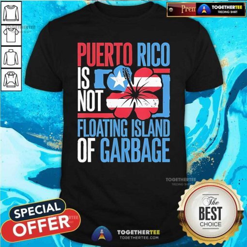 Nice Puerto Rico Is Not A Floating Island Of Garbage Support For Trump Take America Back T-Shirt