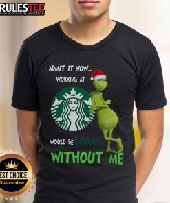 Santa Grinch Christmas T-Shirt: 'Admit Now Working At Starbucks Would Be Boring Without Me' festive design for holiday cheer.