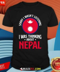 Nice Sorry I Wasn't Listening I Was Thinking About Nepal Nepali Flag T-Shirt