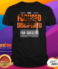 Nice Stay Focused Disciplined For Success T-Shirt
