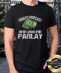 Nice Today Forecast 100% Chance Of Parlay T-Shirt featuring a stylish design for sports and betting enthusiasts.