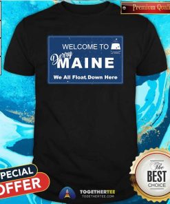 Nice Welcome To Derry Maine We All Float Down Here T-Shirt