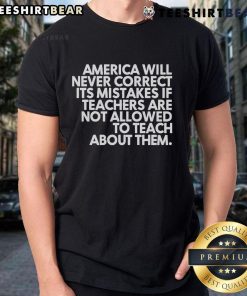 Official 'America Will Never Correct Its Mistakes If Teachers Are Not Allowed To Teach About Them' T-Shirt design.