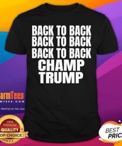 Official Back To Back Back To Back Back To Back Champ Trump T-Shirt