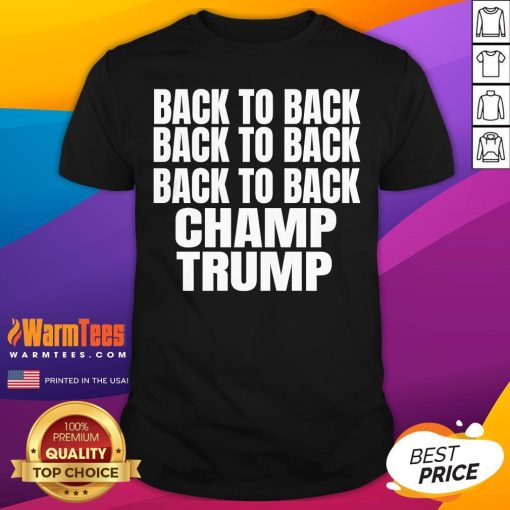 Official Back To Back Back To Back Back To Back Champ Trump T-Shirt