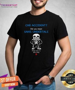 Official Car Accident Did You Mean Sans Undertale T-Shirt