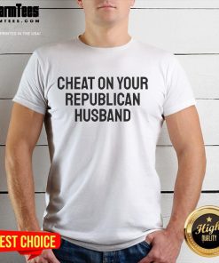Alt Text: Official Cheat On Your Republican Husband T-Shirt featuring bold text on a stylish tee, perfect for political humor.