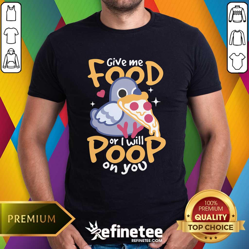 Shirt Official Cute Hungry Pigeon Pizza Give Me Food Or I Will Poop You T-Shirt