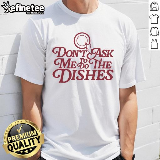 Official Don't Ask Me To Do The Dishes T-Shirt featuring bold text design, perfect for humor-loving dish dodgers.