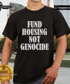 Official Fund Housing Not Genocide T-Shirt featuring bold text advocating for housing rights and social justice.