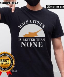 Alt Text: Official Half Cyprus Is Better Than None T-Shirt showcasing a stylish design for fans of Cyprus pride.