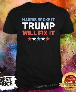 Official Harris Broke It Trump Will Fix It Kamala Broke It Trump T-Shirt