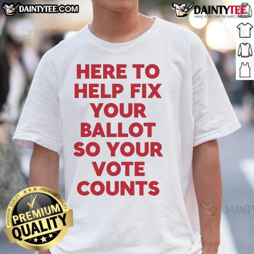 Official Here To Help Fix Your Ballot So Your Vote Counts T-Shirt featuring bold text on a vibrant background.