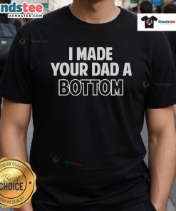 Alt Text: Official I Made Your Dad A Bottom T-Shirt featuring bold text on a stylish black tee for humorous dad-themed gifts.