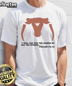 Official I Will Cut Off The Horns Of All The Wicked Psalms 75 10 T-Shirt featuring bold text and unique design.
