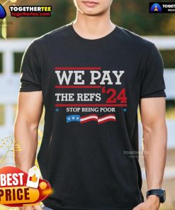 Alt Text: Official Kansas City We Pay The Refs 24 Stop Being Poor T-Shirt, featuring bold graphic and vibrant colors.