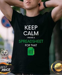 Official Keep Calm I Have A Spreadsheet For That T-Shirt