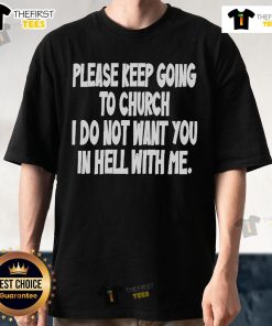 Alt Text: Official Please Keep Going To Church I Do Not Want You In Hell With Me T-Shirt design featuring bold text and vibrant colors.
