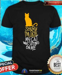 Official Sorry I'm Late My Cat Was Sitting On Me T-Shirt