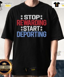 Official Stop Rewarding Start Deporting T-Shirt featuring bold text advocating for immigration reform and policy change.