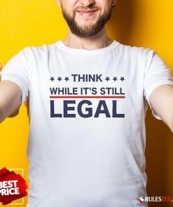 Official Think While It's Still Legal T-Shirt
