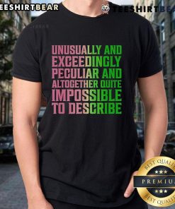 Official Unusually And Exceedingly Peculiar And Altogether Quite Impossible To Describe 2024 T-Shirt in vibrant colors.
