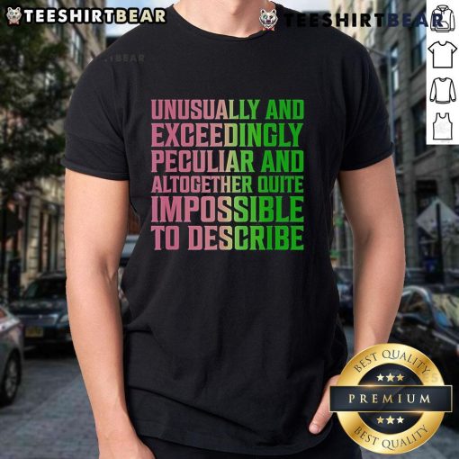 Official Unusually And Exceedingly Peculiar And Altogether Quite Impossible To Describe 2024 T-Shirt in vibrant colors.