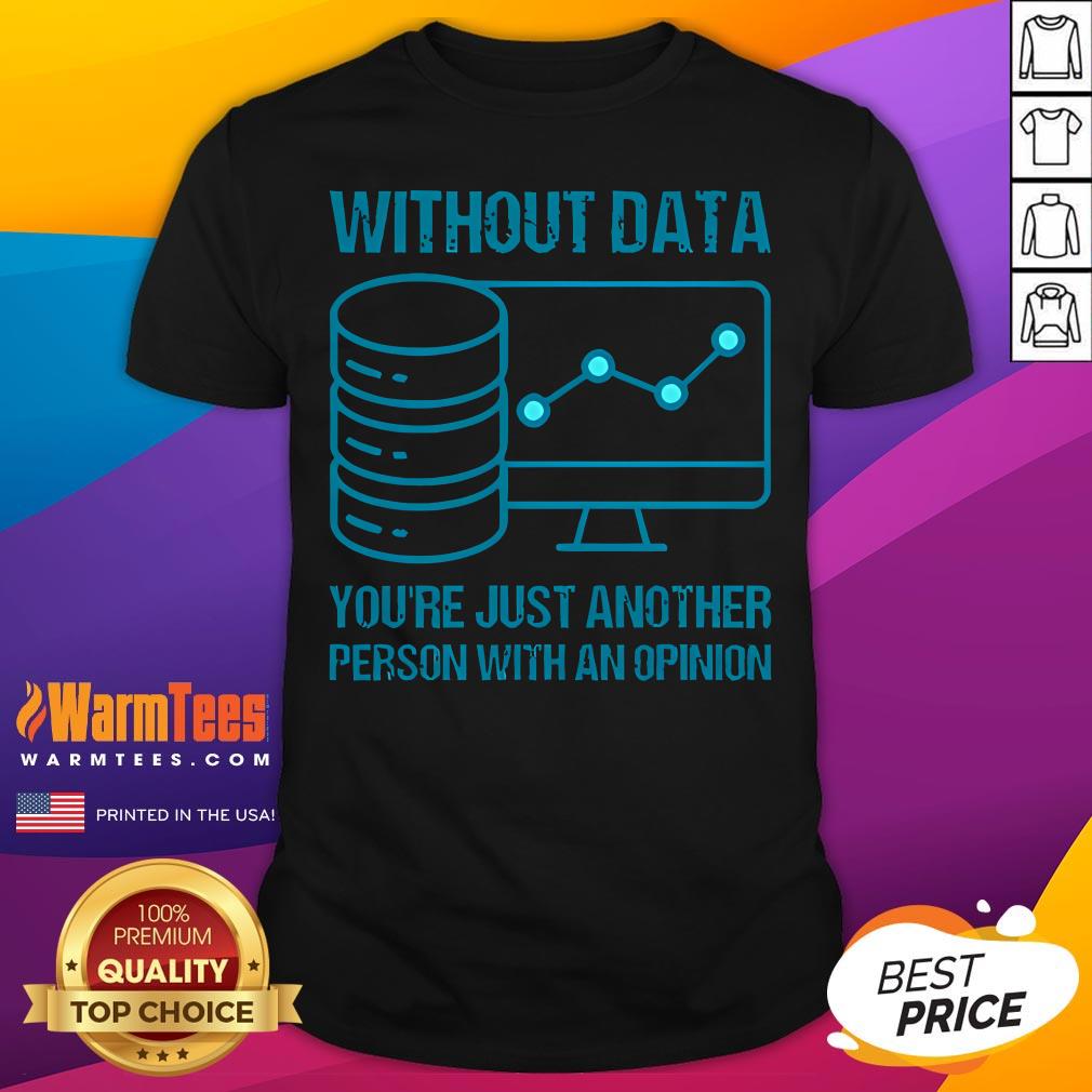 Shirt Official Without Data You're Just Another Person With An Opinion T-Shirt
