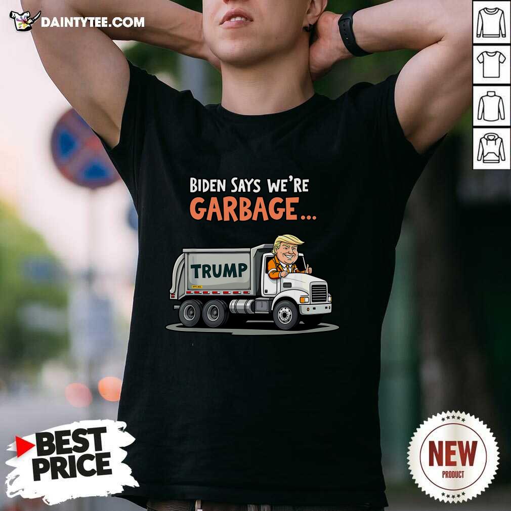 Shirt Original Biden Says We're Garbage Trump Rides In Garbage Truck T-Shirt