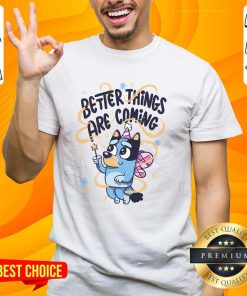 Original Cute Bluey Better Things Are Coming T-Shirt